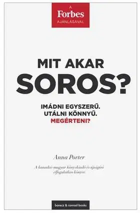Politológia Mit akar Soros? - Imádni egyszerű. Utálni könnyű. Megérteni? - Anna Porter