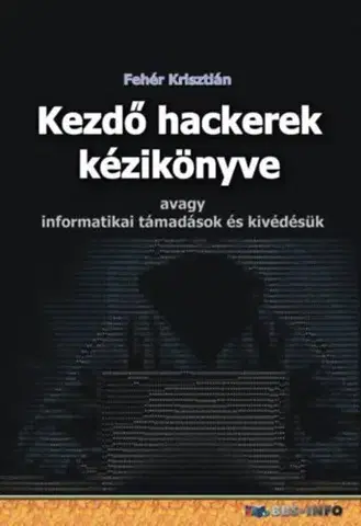 Internet, e-mail Kezdő hackerek kézikönyve - Avagy informatikai támadások és kivédésük - Krisztián Fehér