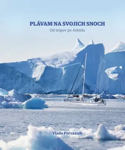 Cestopisy Plávam na svojich snoch - Od trópov po Arktídu - Vladimír Porvazník