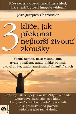 Duchovný rozvoj 3 klíče, jak překonat nejhorší životní zkoušky - Jean-Jacques Charbonier