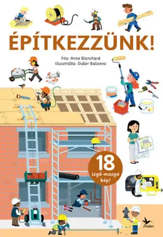 Leporelá, krabičky, puzzle knihy Építkezzünk! - 18 izgő-mozgó kép! - Anne Blanchard