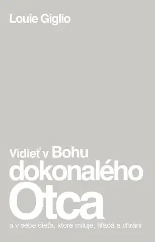 Kresťanstvo Vidieť v Bohu dokonalého Otca - Louie Giglio