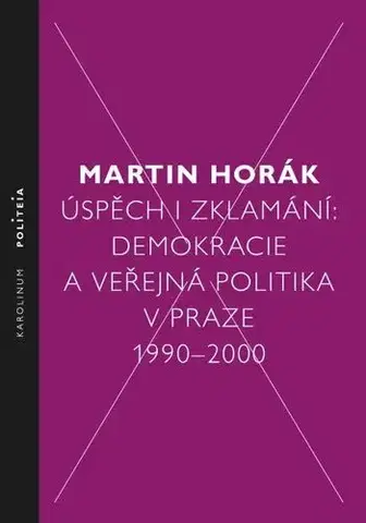 Sociológia, etnológia Úspěch i zklamání: Demokracie a veřejná politika v Praze 1990–2000 - Martin Horák