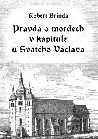 Historické romány Pravda o mordech v kapitule u Svatého Václava - Robert Brinda