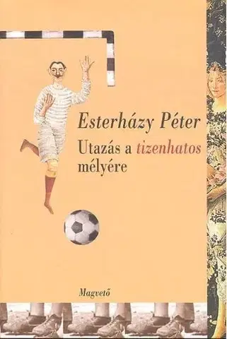 Hobby - ostatné Utazás a tizenhatos mélyére - Péter Eszterházy