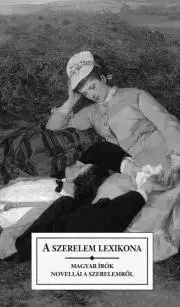 Svetová beletria A szerelem lexikona - Endre Ady,Lajos Bíró,Sándor Bródy,Géza Csáth,Sándor Hunyady,Gyula Juhász,Dezső Kosztolányi,Nagy Endre,Ernő Szép,Dezső Szomory,Thury Zoltán