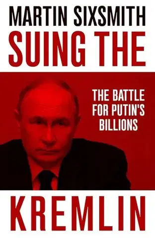Politológia Suing the Kremlin : The Battle for Putins Billions - Martin Sixsmith