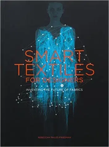 Krása, móda, kozmetika Smart Textiles for Designers - Rebeccah Pailes-Friedman