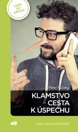 Motivačná literatúra - ostatné Klamstvo – cesta k úspechu - Peter Bučány