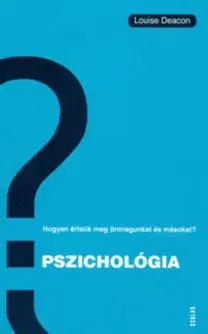 Psychológia, etika Pszichológia - Hogyan értsük meg önmagunkat és másokat? - Louise Deacon
