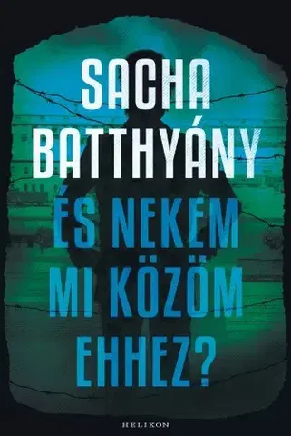 História És nekem mi közöm ehhez? - Sacha Batthyany