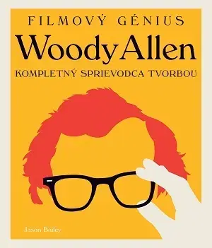 Film - encyklopédie, ročenky Filmový génius Woody Allen. Kompletný sprievodca tvorbou - Jason Bailey,Janka Jurečková