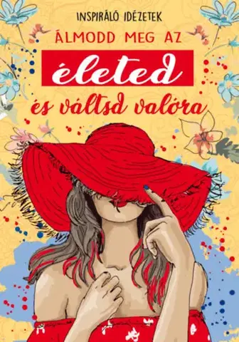 Citáty, výroky, aforizmy, príslovia, porekadlá Álmodd meg az életed és váltsd valóra