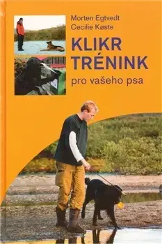 Psy, kynológia Klikr trénink pro vašeho psa - Morten Egtvedt,Cecilie Koeste