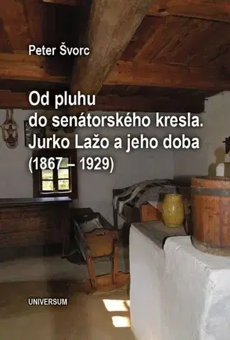 Kresťanstvo Od pluhu do senátorského kresla. Jurko Lažo a jeho doba (1867 – 1929) - Peter Švorc