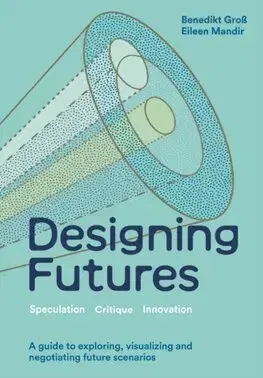 Dizajn, úžitkové umenie, móda Designing Futures - Benedikt Groß,Eileen Mandir