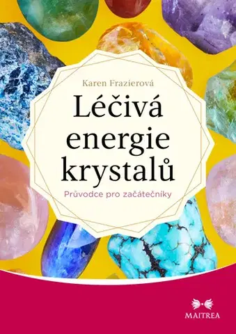 Aura, čakry, mandaly, kamene Léčivá energie krystalů - Průvodce pro začátečníky - Karen Frazier