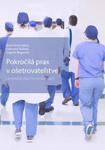 Ošetrovateľstvo, opatrovateľstvo Pokročilá prax v ošetrovateľstve - Beáta Grešš Halász,Ľubomíra Tkáčová,Dagmar Magurová