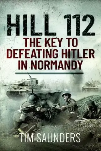 História Hill 112: The Key to defeating Hitler in Normandy - Tim Saunders