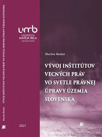 Právo - ostatné Vývoj inštitútov vecných práv vo svetle právnej úpravy územia Slovenska - Martin Skaloš