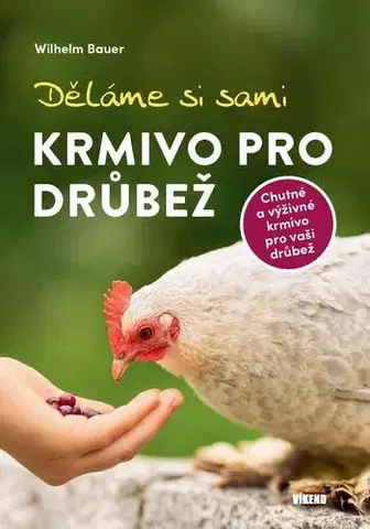 Vtáky, hydina Děláme si sami krmivo pro drůbež - Wilhelm Bauer