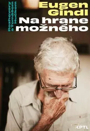 Fejtóny, rozhovory, reportáže Na hrane možného. Eugen Gindl - Tomáš Hučko