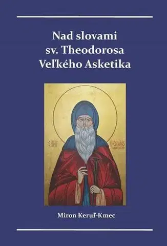 Kresťanstvo Nad slovami sv. Theodorosa Veľkého Asketika - Miron Keruľ-Kmec