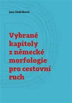 Pre vysoké školy Vybrané kapitoly z německé morfologie pro cestovní ruch - Jana Ondráková