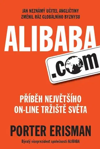 Biznis a kariéra Alibaba.com - Příběh největšího on - line tržiště světa - Porter Erisman