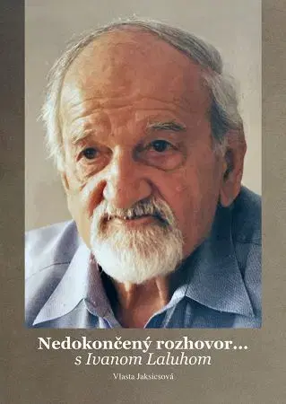 Osobnosti Nedokončený rozhovor... s Ivanom Laluhom - Vlasta Jaksicsová