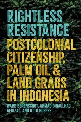 Politológia Rightless Resistance - Adriaan Bedner,Ward Berenschot,Otto Hospes,Daniel Peterson,Ahmad Dhiaulhaq,Afrizal
