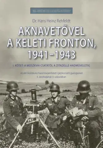 Druhá svetová vojna Aknavetővel a keleti fronton, 1941-1943 - I. kötet: A moszkvai csatától a Zitadelle hadműveletig - Dr. Hans Heinz Rehfeldt