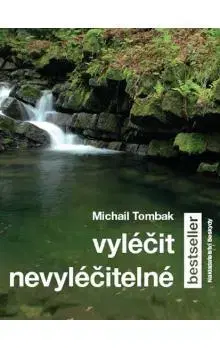 Zdravie, životný štýl - ostatné Vyléčit nevyléčitelné - Michail Tombak