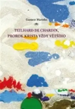 Kresťanstvo Teilhard de Chardin, prorok Krista vždy většího - Gustave Martelet