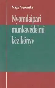 Sociológia, etnológia Nyomdaipari munkavédelmi kézikönyv - Nagy Veronika