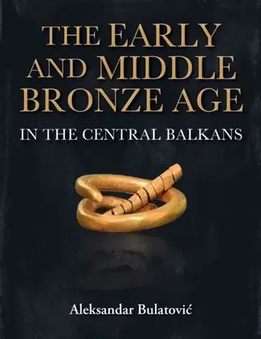 História The Early and Middle Bronze Age in the Central Balkans - Aleksandar Bulatovic
