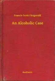 Svetová beletria An Alcoholic Case - Francis Scott Fitzgerald