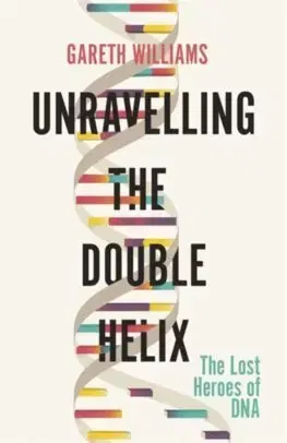 Prírodné vedy - ostatné Unravelling the Double Helix - Williams Gareth