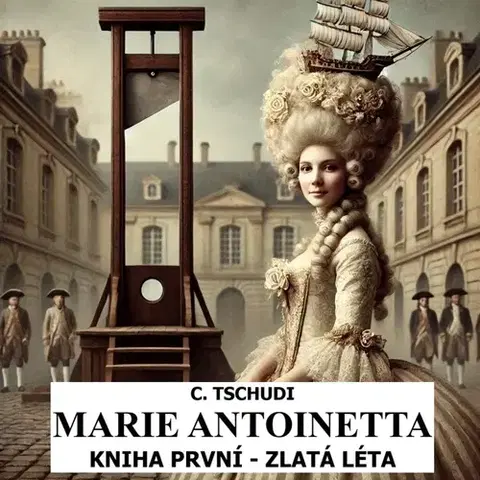 Biografie - ostatné MplusV Marie Antoinetta - zlatá léta před revolucí