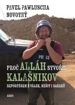 Fejtóny, rozhovory, reportáže Proč Alláh stvořil kalašnikov - Pavel Pawluscha Novotný