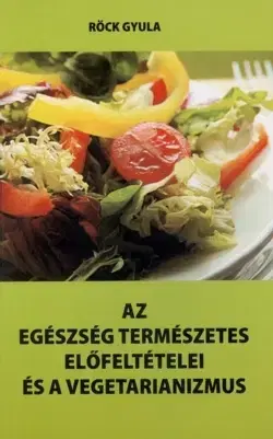 Kuchárky - ostatné Az egészség természetes előfeltételei és a vegetarianizmus - Gyula Röck