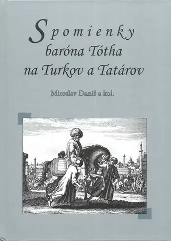 História - ostatné Spomienky baróna Tótha na Turkov a Tatárov - Miroslav Daniš,Kolektív autorov