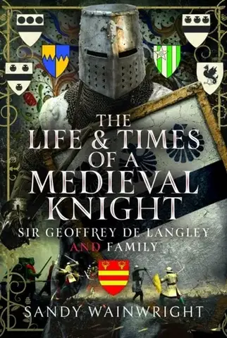 História The Life and Times of a Medieval Knight - Sandy Wainwright