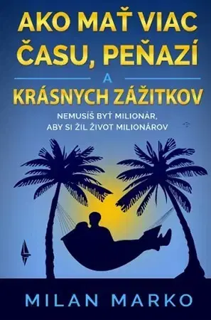 Biznis a kariéra Ako mať viac času, peňazí a krásnych zážitkov - Milan Marko