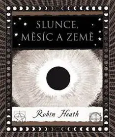 Astronómia, vesmír, fyzika Slunce, Měsíc a Země - Robin Heath