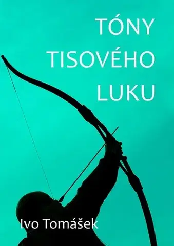 Poézia Tóny tisového luku - Ivo Tomášek