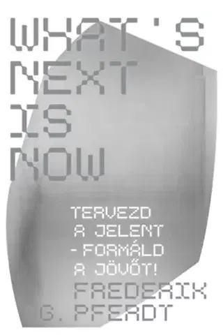 Motivačná literatúra - ostatné What's Next Is Now - Tervezd a jelent - formáld a jövőt! - Frederik Pferdt