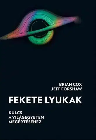Astronómia, vesmír, fyzika Fekete lyukak - Brian Cox,Jeff Forshaw
