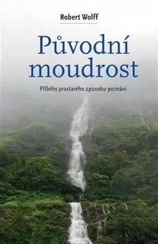Odborná a náučná literatúra - ostatné Původní moudrost - Robert Wolff
