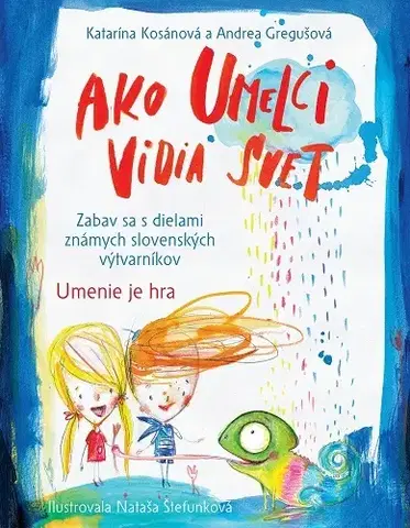 Encyklopédie pre deti a mládež - ostatné Ako umelci vidia svet - Umenie je hra - Katarína Kosánová,Andrea Gregušová,Nataša Štefunková